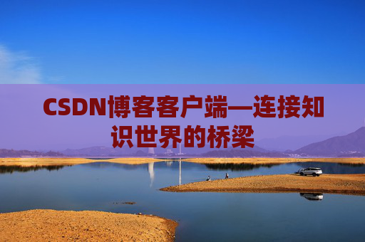 CSDN博客客户端—连接知识世界的桥梁